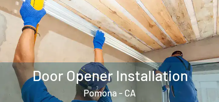  Door Opener Installation Pomona - CA